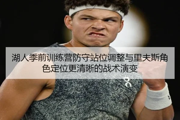 湖人季前训练营防守站位调整与里夫斯角色定位更清晰的战术演变